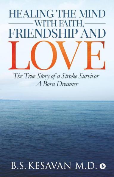Healing The Mind With Faith Friendship And Love: The True Story Of A Stroke Survivor A Born Dreamer
