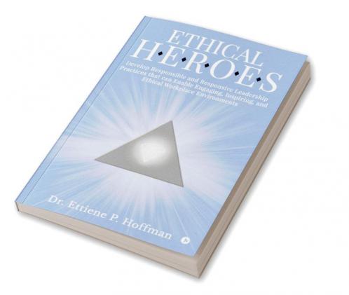 Ethical HEROES : Develop Responsible and Responsive Leadership Practices that can Enable Engaging Inspiring and Ethical Workplace Environments