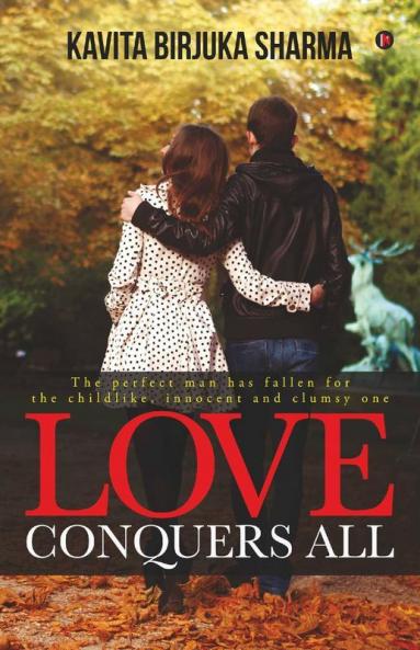 Love Conquers All : The Perfect Man Has Fallen For The Childlike Innocent And Clumsy One