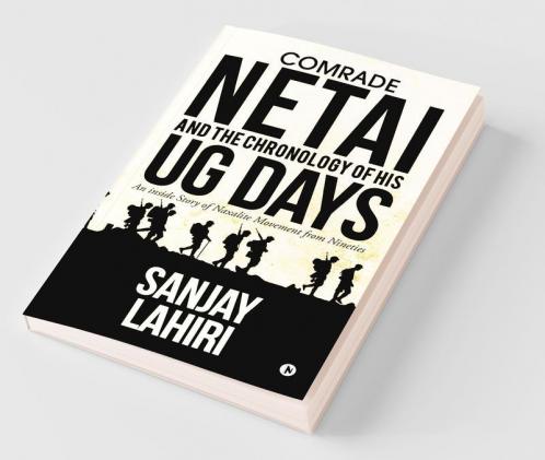 Comrade Netai And The Chronology Of His Ug Days : An Inside Story Of Naxalite Movement From Nineties