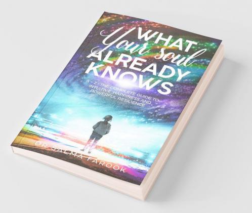 What Your Soul Already Knows : A - Z: The Complete Guide To Intuitive Happiness And Powerful Resilience