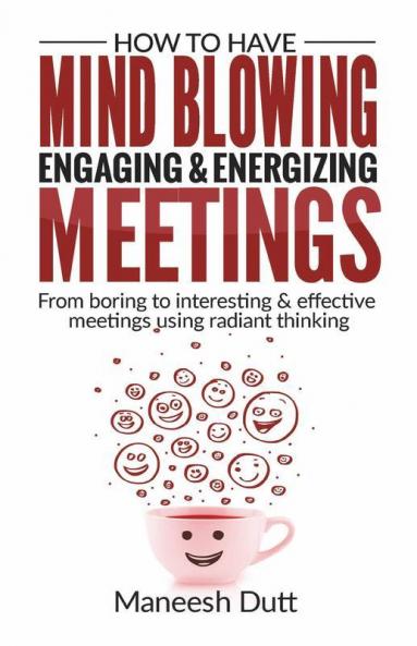 How To Have Mind Blowing Engaging And Energizing Meetings : Form Boring To Interesting And Effective Meetings Using Radiant Thinking
