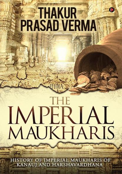 The Imperial Maukharis : History of Imperial Maukharis of Kanauj and Harshavardhana