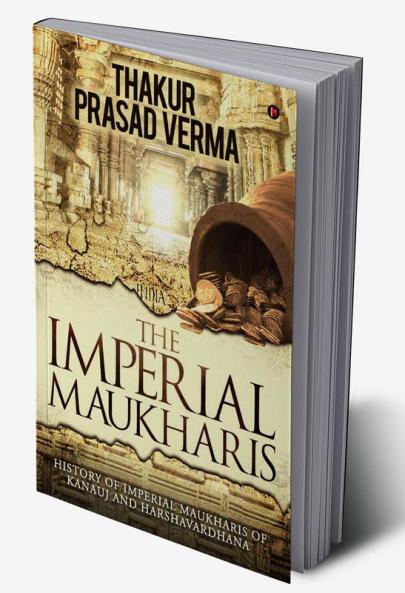 The Imperial Maukharis : History of Imperial Maukharis of Kanauj and Harshavardhana