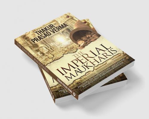 The Imperial Maukharis : History of Imperial Maukharis of Kanauj and Harshavardhana