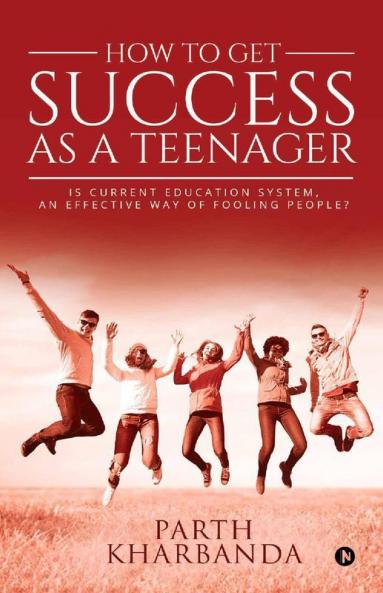 How To Get Success As A Teenager : Is Current Education System An Effective Way Of Fooling People?
