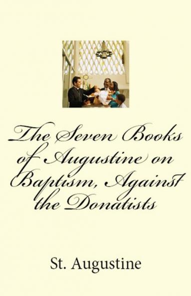 The Seven Books of Augustine on Baptism Against the Donatists