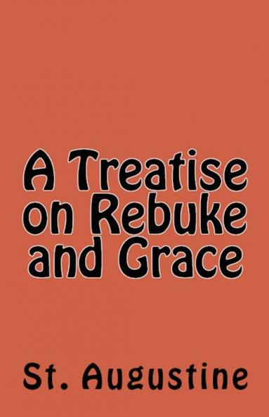 A Treatise on Rebuke and Grace: 49 (Lighthouse Church Fathers)