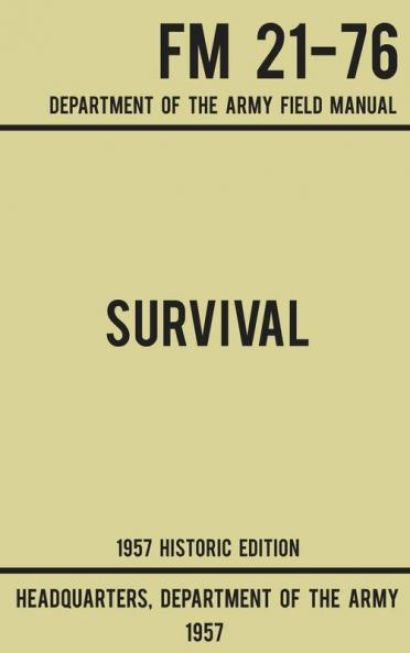 Survival - Army FM 21-76 (1957 Historic Edition): Department Of The Army Field Manual (Military Outdoors Skills)