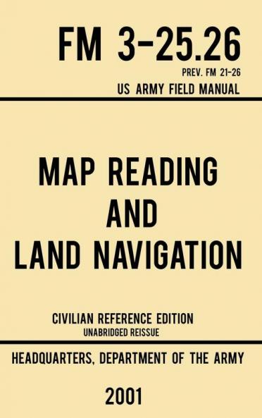 Map Reading And Land Navigation - FM 3-25.26 US Army Field Manual FM 21-26 (2001 Civilian Reference Edition): Unabridged Manual On Map Use ... Release): 4 (Military Outdoors Skills)
