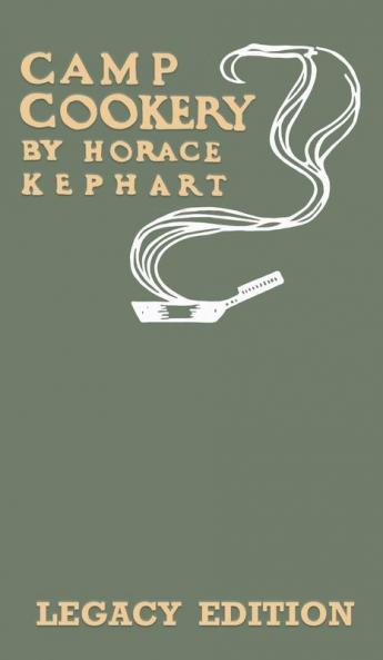 Camp Cookery (Legacy Edition): The Classic Manual on Outdoor Kitchens Camping Recipes and Cooking Techniques with Game Fish and other Vittles on the Fire: 23 (The Library of Outdoors Classics)