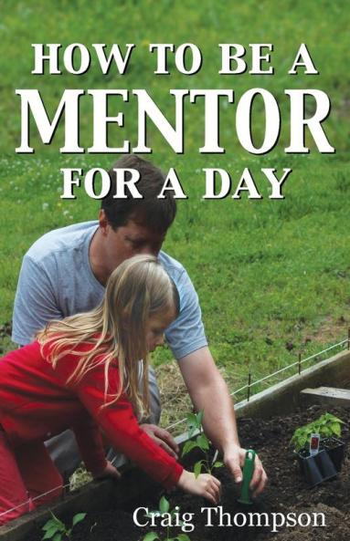 How To Be a Mentor for a Day: Planning for the Day Planting for the Future: 1 (The Mentoring Revolution)