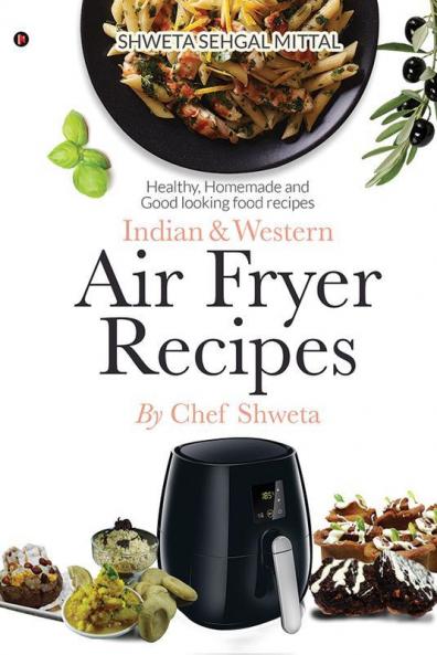 Indian And Western Air Fryer Recipes : Healthy Homemade And Good Looking Food Recipes