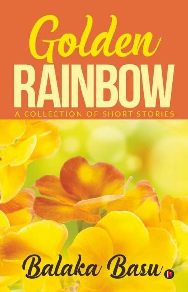 Golden Rainbow: A Collection Of Short Stories