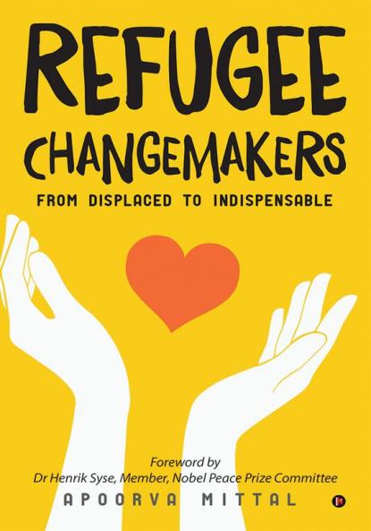 Refugee Changemakers : From displaced to indispensable
