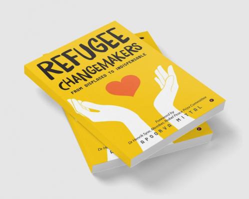Refugee Changemakers : From displaced to indispensable
