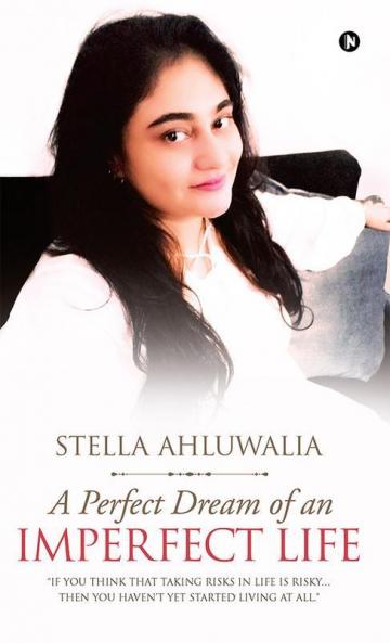 A Perfect Dream of an Imperfect Life : If You Think that Taking Risks in Life is Risky then You Haven't Yet Started Living at All