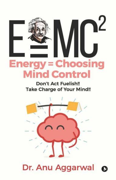 E=Mc2; Energy = Choosing Mind Control: Don’T Act Fuelish!!Take Charge Of Your Mind!!