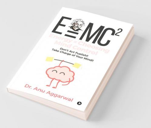 E=Mc2; Energy = Choosing Mind Control: Don’T Act Fuelish!!Take Charge Of Your Mind!!