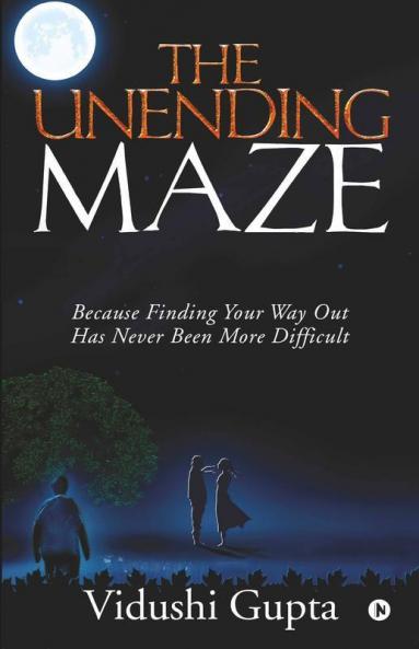 The Unending Maze : Because Finding Your Way Out Has Never Been More Difficult