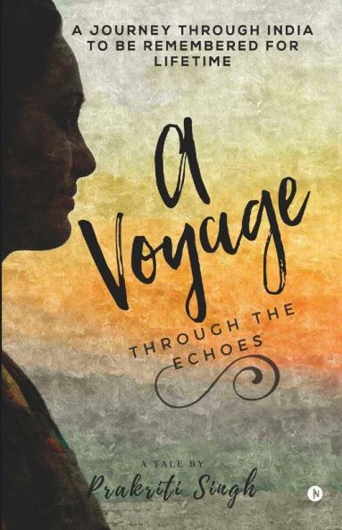 A Voyage Through The Echoes: A Journey Through India To Be Remembered For Lifetime