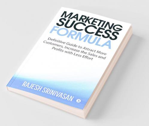 Marketing Success Formula: Definitive Guide To Attract More Customers Increase The Sales And Profits With Less Effort