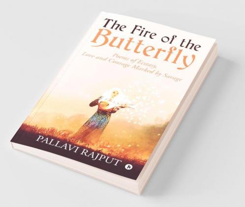 The Fire Of The Butterfly: Poems Of Ecstasy Love And Courage Marked By Savage