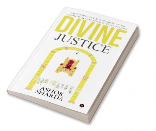 Divine Justice : A Reflection on the Invincibility of the Metaphysical Laws Which Gives Us No Choice