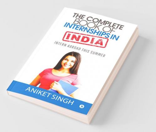 The Complete Book Of Internships In India: Intern Abroad This Summer