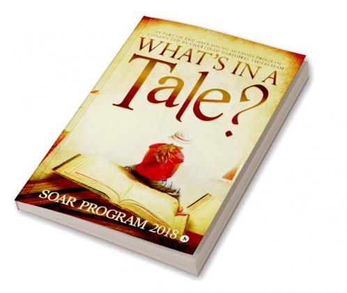 What’s in a Tale? : As part of the SOAR Young Authors Program conducted by Chettinad Harishree Vidyalayam