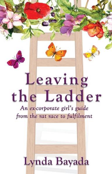 Leaving the Ladder: An Ex-Corporate Girl's Guide from the Rat Race to Fulfilment