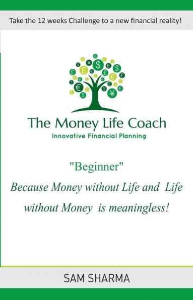 The Money-Life Coach Beginner: Take the 12 weeks challenge to a new financial reality