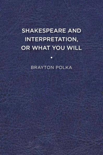 Shakespeare and Interpretation or What You Will