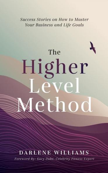 The Higher Level Method: Success Stories on How to Master Your Business and Life Goals