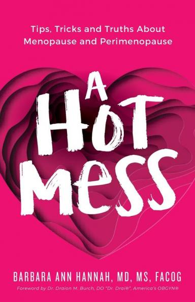 A Hot Mess: Tips Tricks and Truths About Menopause and Perimenopause