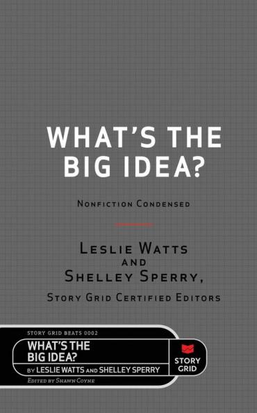 What's the Big Idea?: Nonfiction Condensed: 0002 (Story Grid Beats)