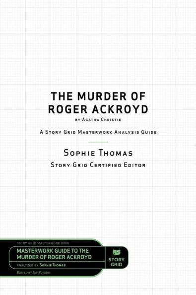 The Murder of Roger Ackroyd by Agatha Christie: A Story Grid Masterwork Analysis Guide: 0008 (Masterwork Guide)