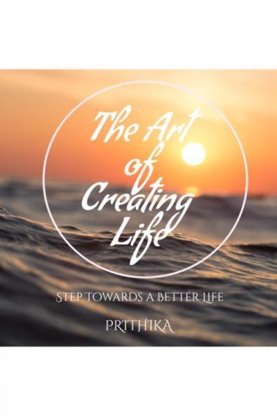 The Art Of Creating Life: Step Towards A Better Life