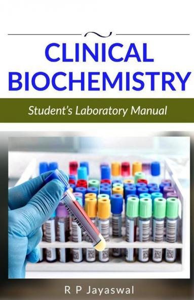 Clinical Biochemistry-Student’s Laboratory Manual [For Diploma UG & PG Students]