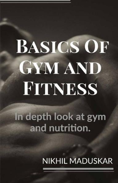 Basics Of Gym And Fitness In Depth Look And Guidance For Gym And Nutrition