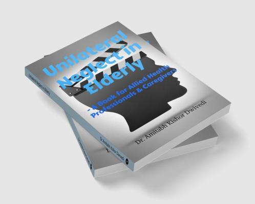 Unilateral Neglect in Elderly : A Book for Allied Health Professionals & Caregivers