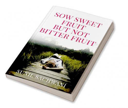 SOW SWEET FRUITS BUT NOT BITTER FRUITS