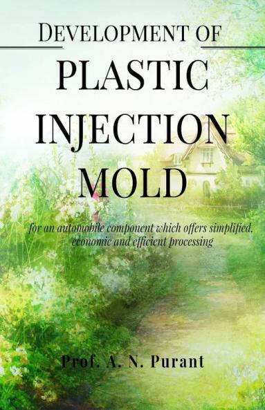 Development Of Plastic Injection Mold Development Of Plastic Injection Mold For An Automobile Component Which Offers Simplified Economic And Efficient Processing