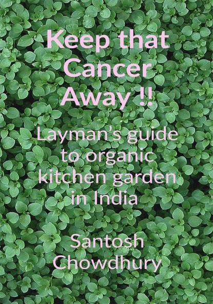 Keep that Cancer away !! : Layman’s guide to organic kitchen garden in India