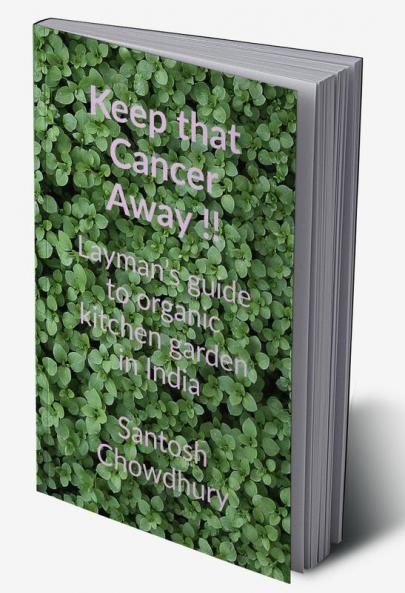 Keep that Cancer away !! : Layman’s guide to organic kitchen garden in India
