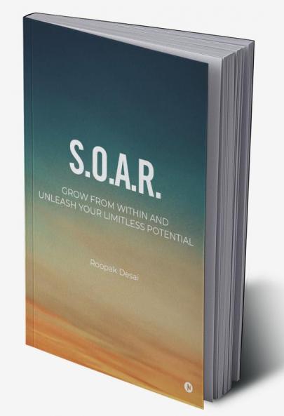 S.O.A.R. : Grow From Within. Unleash Your Limitless Potential