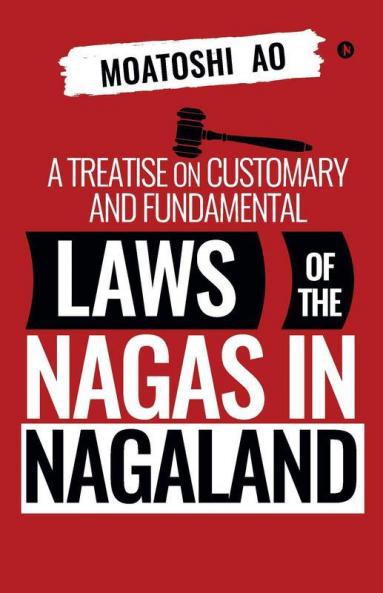 A Treatise On Customary And Fundamental Laws Of The Nagas In Nagaland