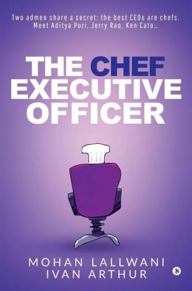 The Chef Executive Officer : Two Admen Share A Secret: The Best Ceos Are Chefs. Meet Aditya Puri Jerry Rao Ken Cato…