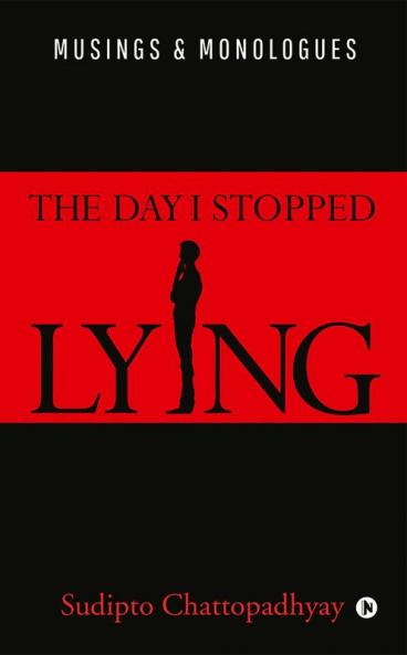The Day I Stopped Lying : Musings &amp; Monologues