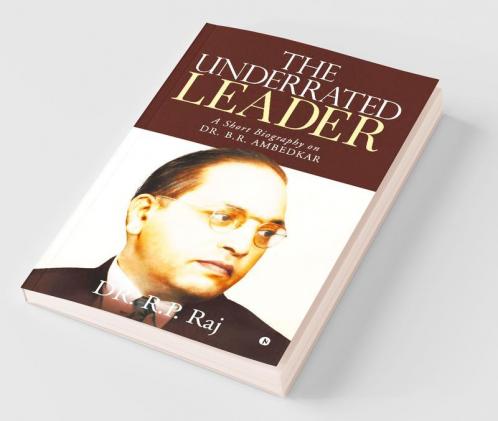 The Underrated Leader : A Short Biography On Dr. B.R. Ambedkar